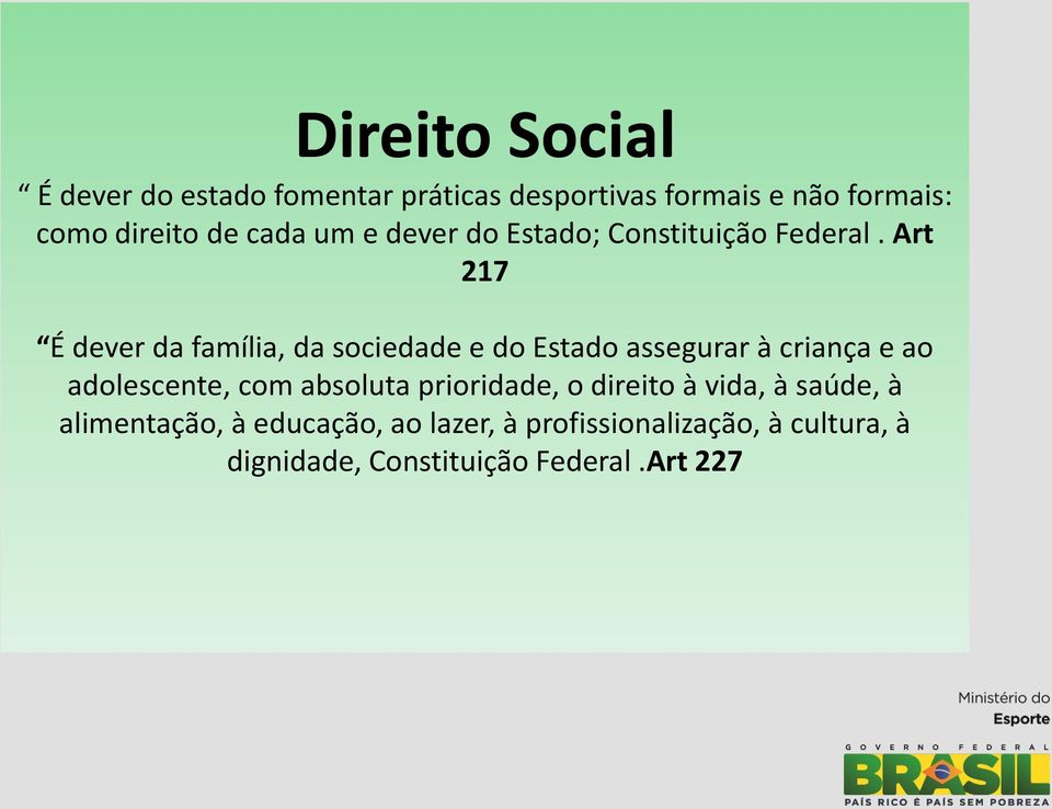 Art 217 É dever da família, da sociedade e do Estado assegurar à criança e ao adolescente, com