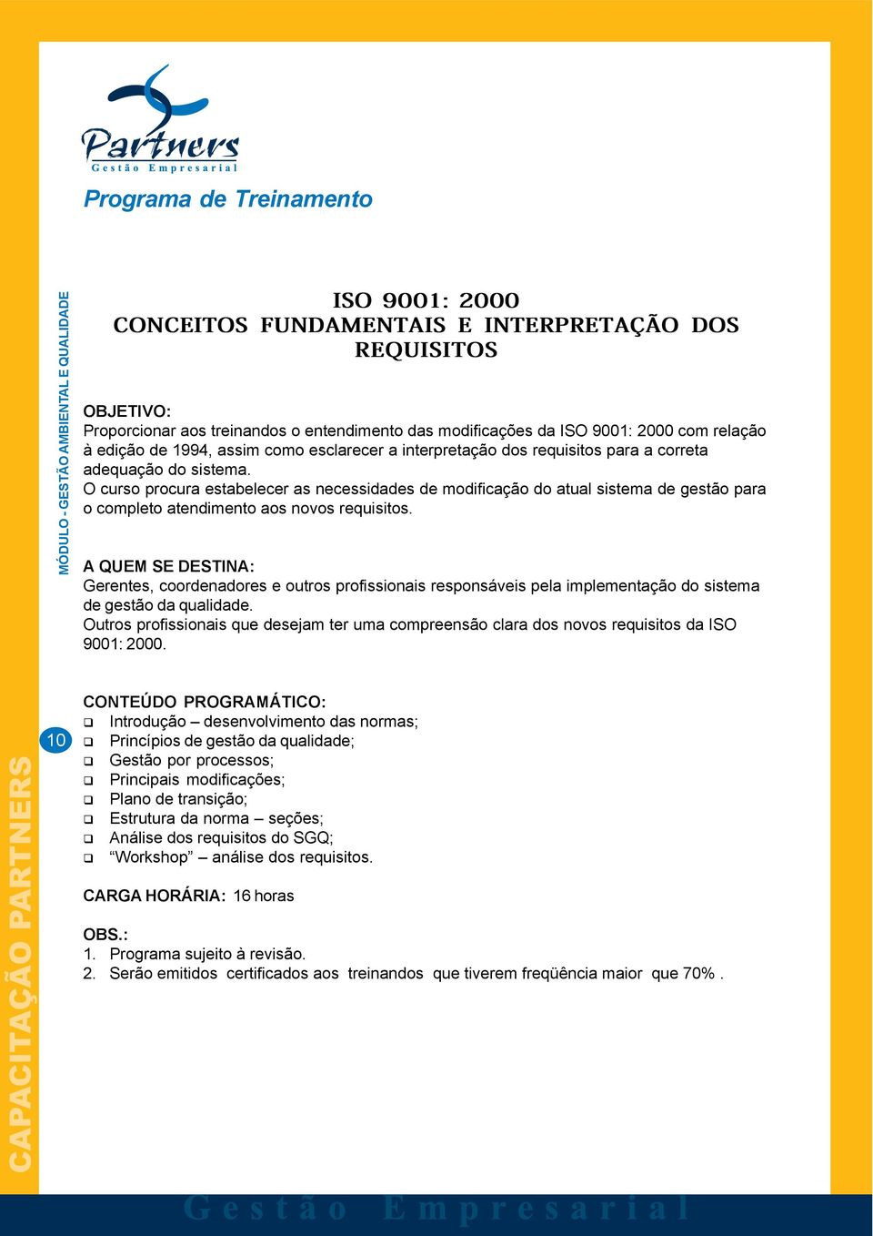 O curso procura estabelecer as necessidades de modificação do atual sistema de gestão para o completo atendimento aos novos requisitos.