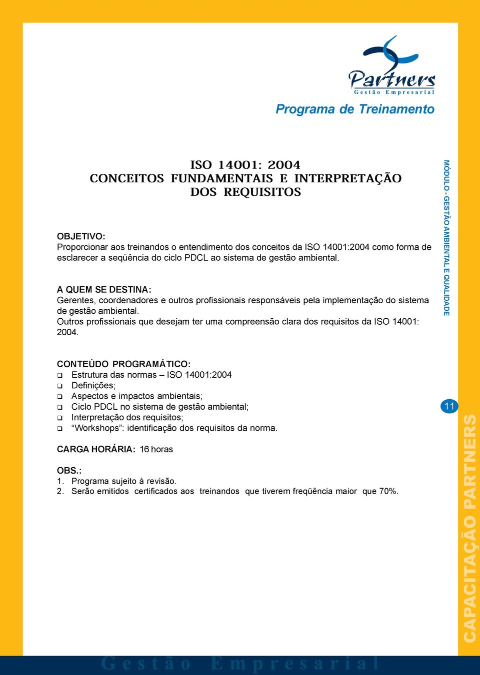 Outros profissionais que desejam ter uma compreensão clara dos requisitos da ISO 14001: 2004.