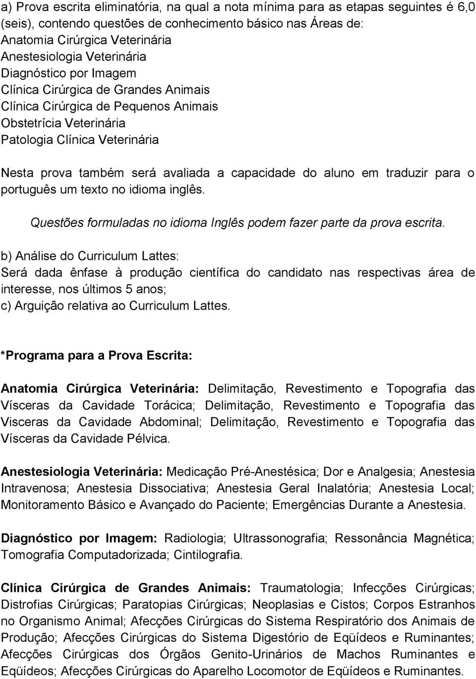 capacidade do aluno em traduzir para o português um texto no idioma inglês. Questões formuladas no idioma Inglês podem fazer parte da prova escrita.