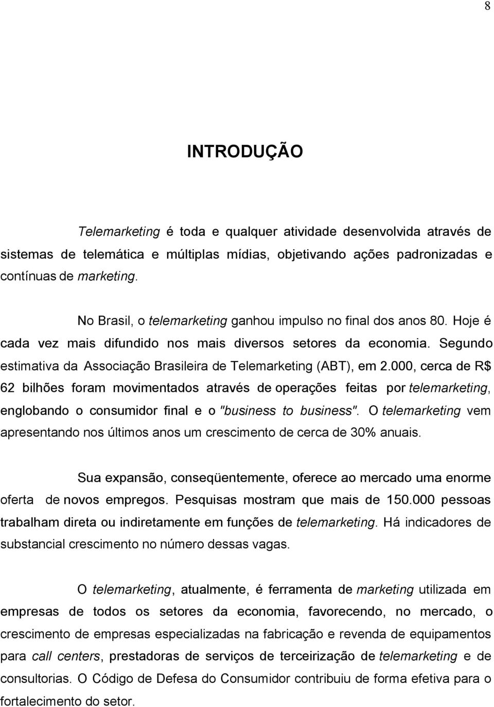 Segundo estimativa da Associação Brasileira de Telemarketing (ABT), em 2.