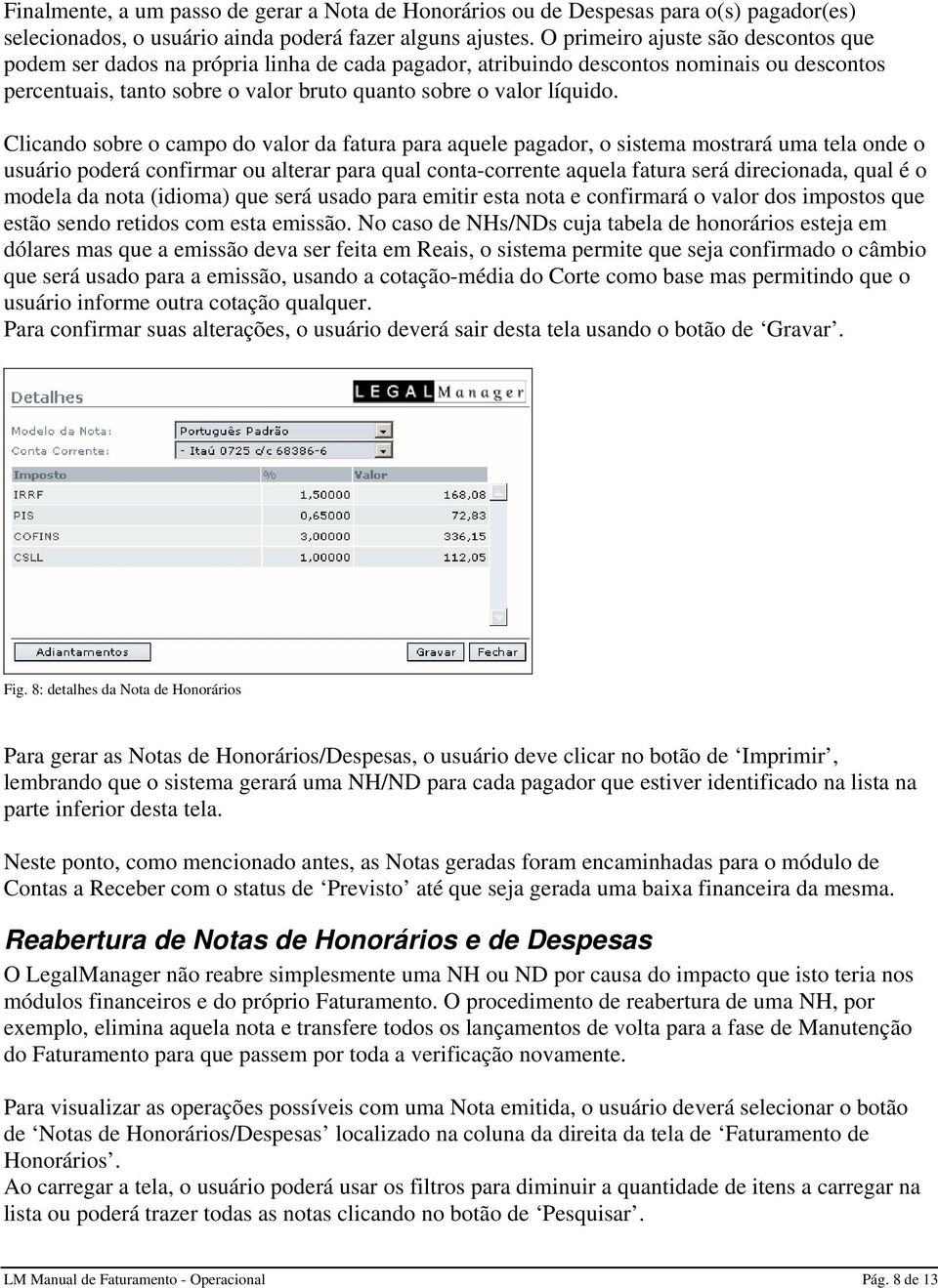 Clicando sobre o campo do valor da fatura para aquele pagador, o sistema mostrará uma tela onde o usuário poderá confirmar ou alterar para qual conta-corrente aquela fatura será direcionada, qual é o