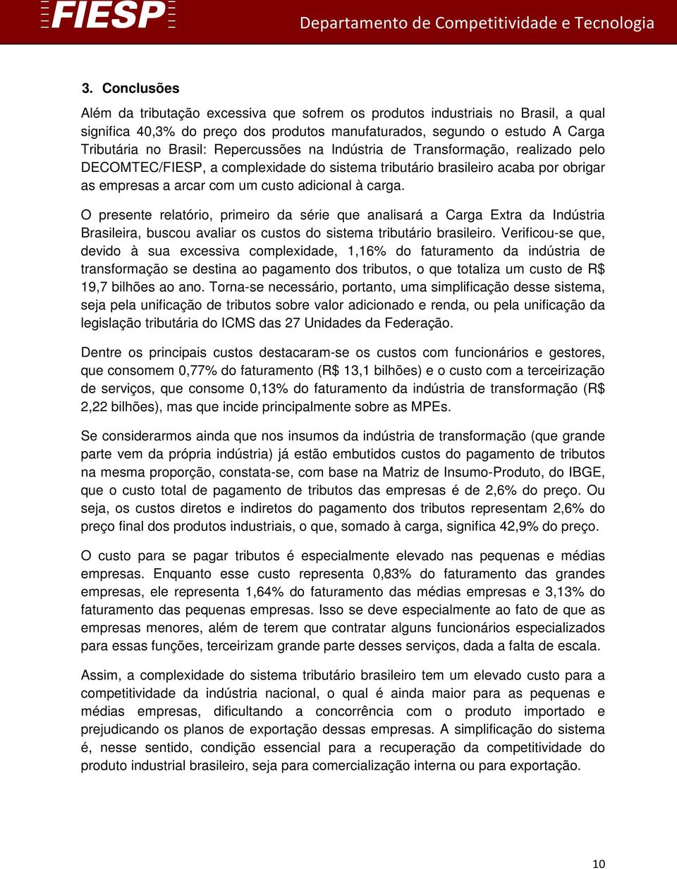 O presente relatório, primeiro da série que analisará a Carga Extra da Indústria Brasileira, buscou avaliar os custos do sistema tributário brasileiro.