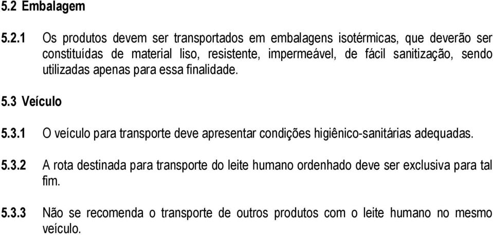Veículo 5.3.1 O veículo para transporte deve apresentar condições higiênico-sanitárias adequadas. 5.3.2 A rota destinada para transporte do leite humano ordenhado deve ser exclusiva para tal fim.