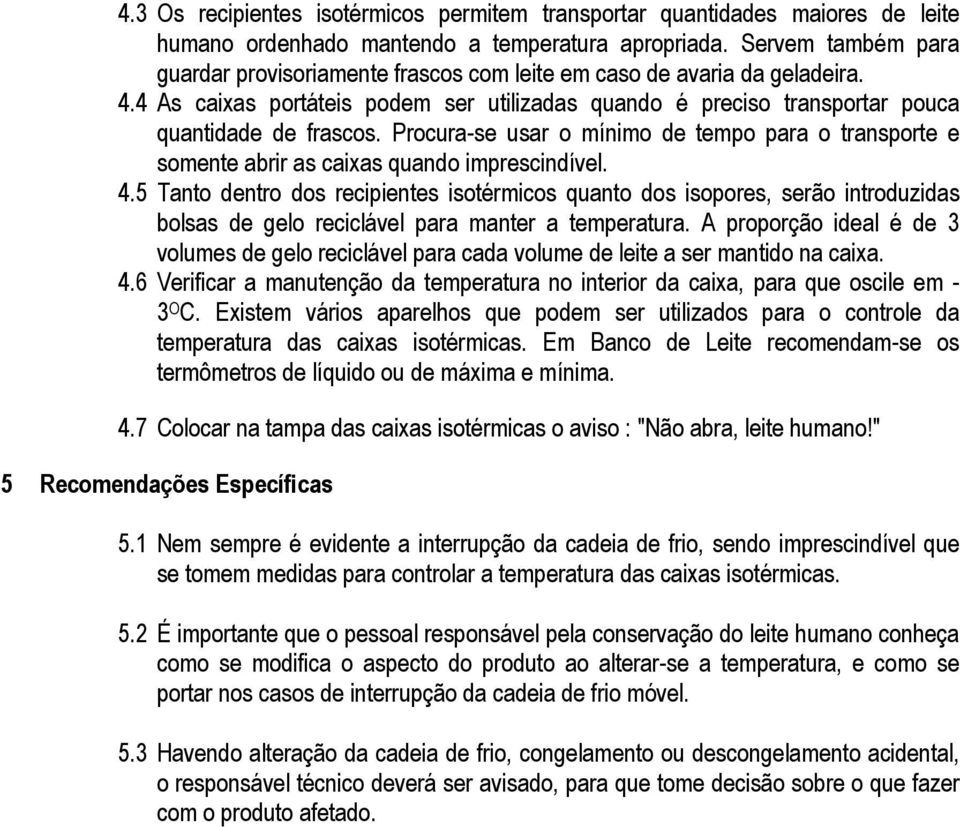 Procura-se usar o mínimo de tempo para o transporte e somente abrir as caixas quando imprescindível. 4.