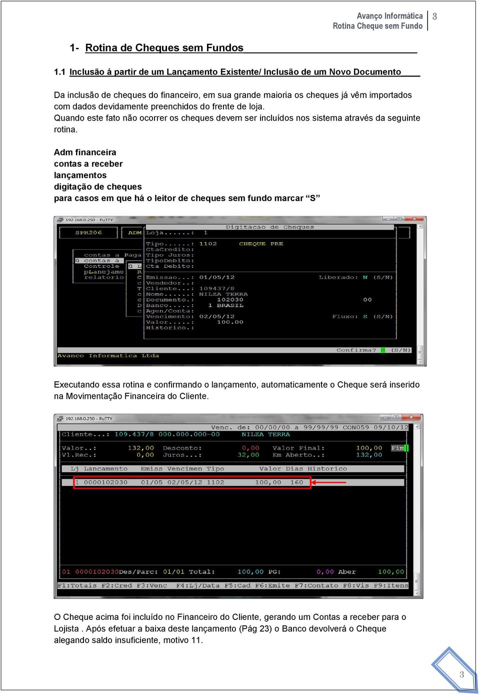 preenchidos do frente de loja. Quando este fato não ocorrer os cheques devem ser incluídos nos sistema através da seguinte rotina.