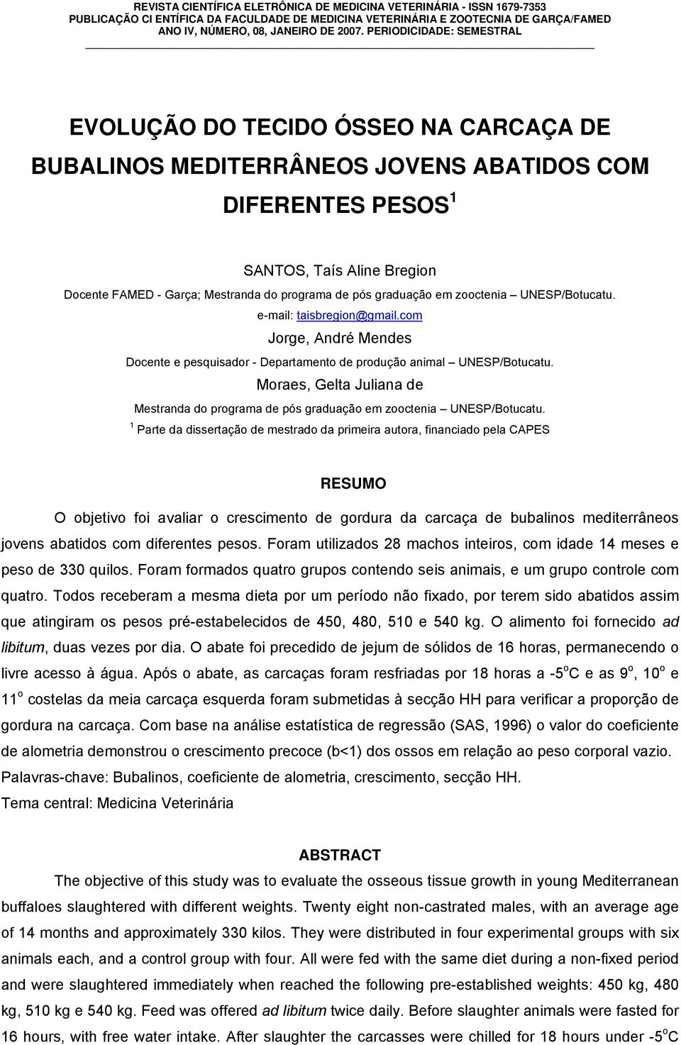 de pós graduação em zooctenia UNESP/Botucatu. e-mail: taisbregion@gmail.com Jorge, André Mendes Docente e pesquisador - Departamento de produção animal UNESP/Botucatu.