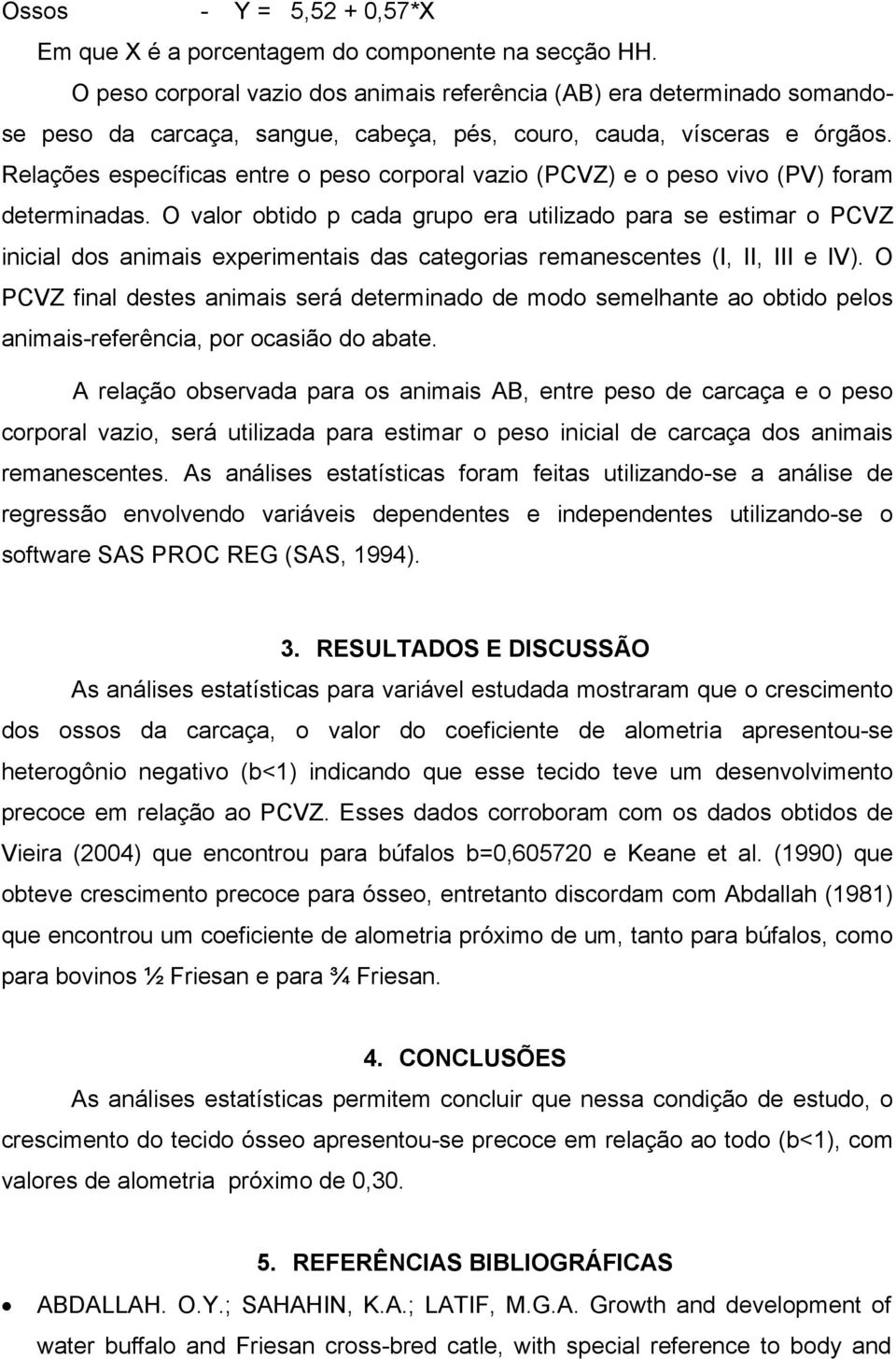 Relações específicas entre o peso corporal vazio (PCVZ) e o peso vivo (PV) foram determinadas.