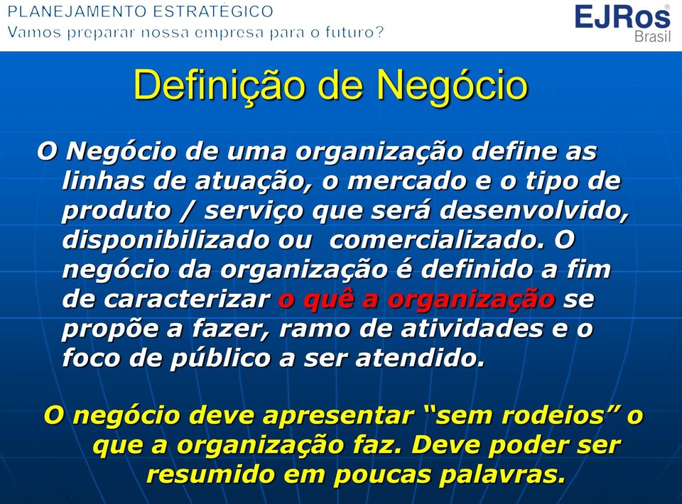 O negócio da organização é definido a fim de caracterizar o quê a organização se propõe a fazer, ramo de