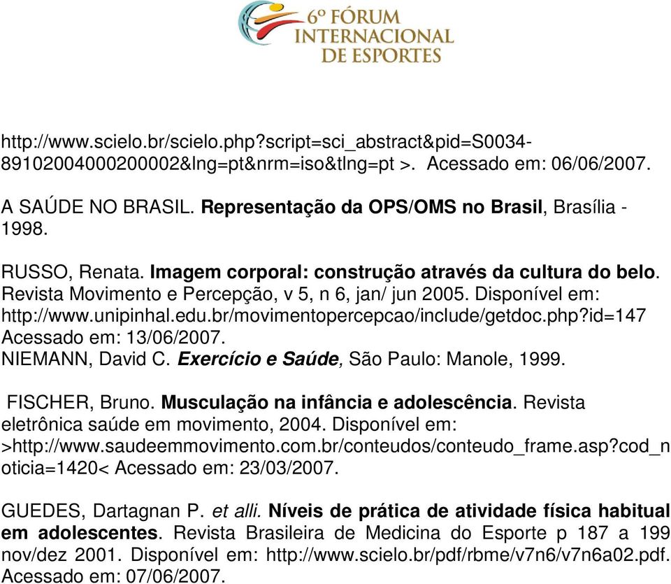 Disponível em: http://www.unipinhal.edu.br/movimentopercepcao/include/getdoc.php?id=147 Acessado em: 13/06/2007. NIEMANN, David C. Exercício e Saúde, São Paulo: Manole, 1999. FISCHER, Bruno.