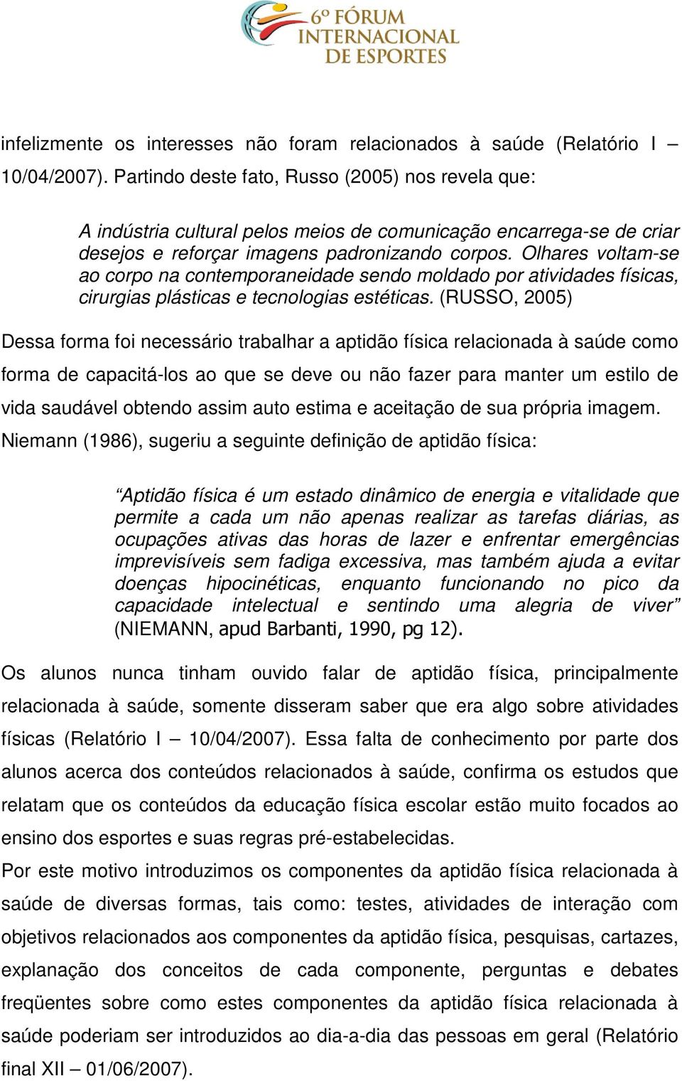 Olhares voltam-se ao corpo na contemporaneidade sendo moldado por atividades físicas, cirurgias plásticas e tecnologias estéticas.