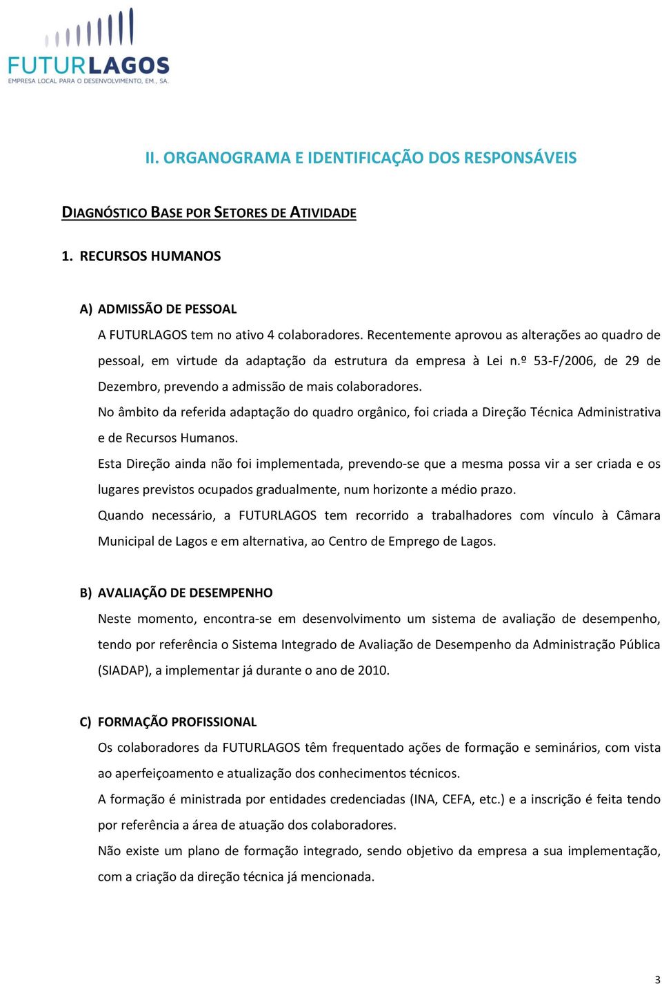 No âmbito da referida adaptação do quadro orgânico, foi criada a Direção Técnica Administrativa e de Recursos Humanos.