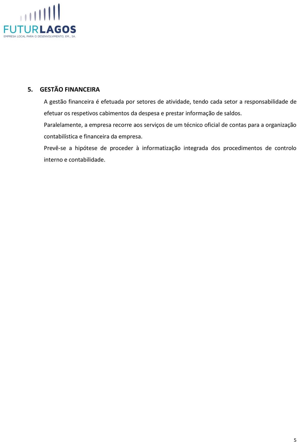 Paralelamente, a empresa recorre aos serviços de um técnico oficial de contas para a organização contabilística