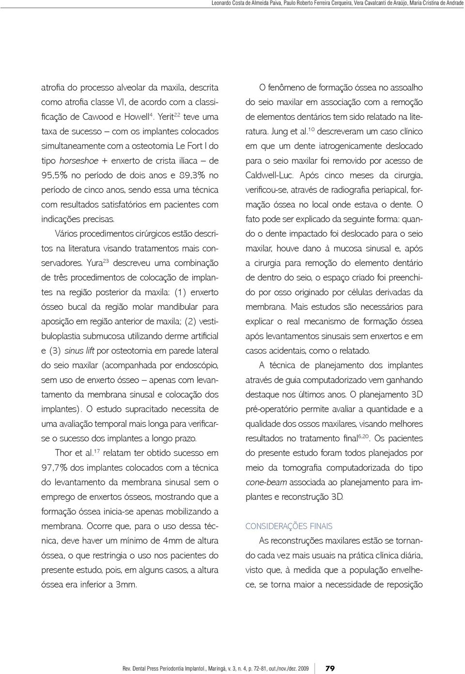 Yerit 22 teve uma taxa de sucesso com os implantes colocados simultaneamente com a osteotomia Le Fort I do tipo horseshoe + enxerto de crista ilíaca de 95,5% no período de dois anos e 89,3% no