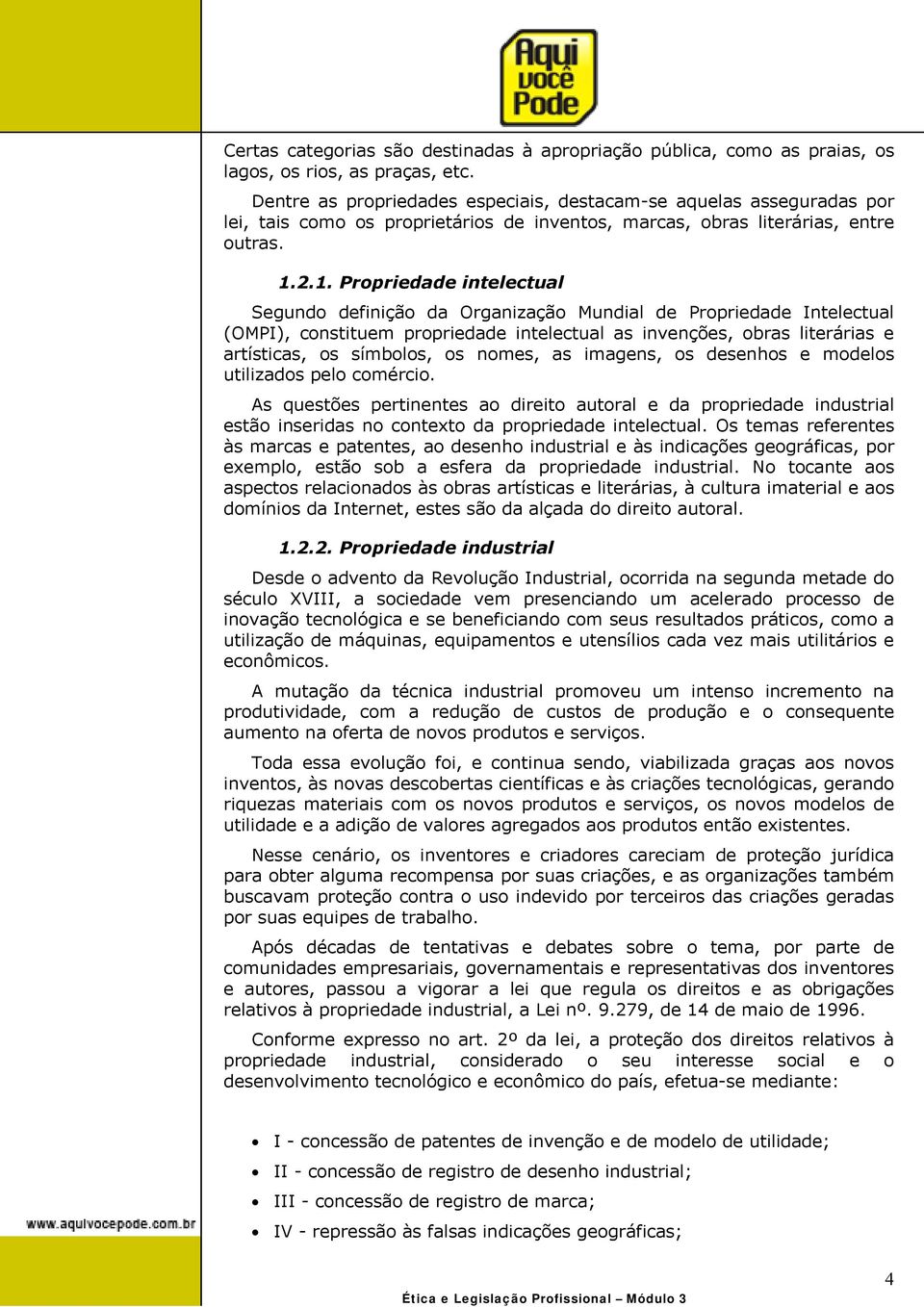 2.1. Propriedade intelectual Segundo definição da Organização Mundial de Propriedade Intelectual (OMPI), constituem propriedade intelectual as invenções, obras literárias e artísticas, os símbolos,