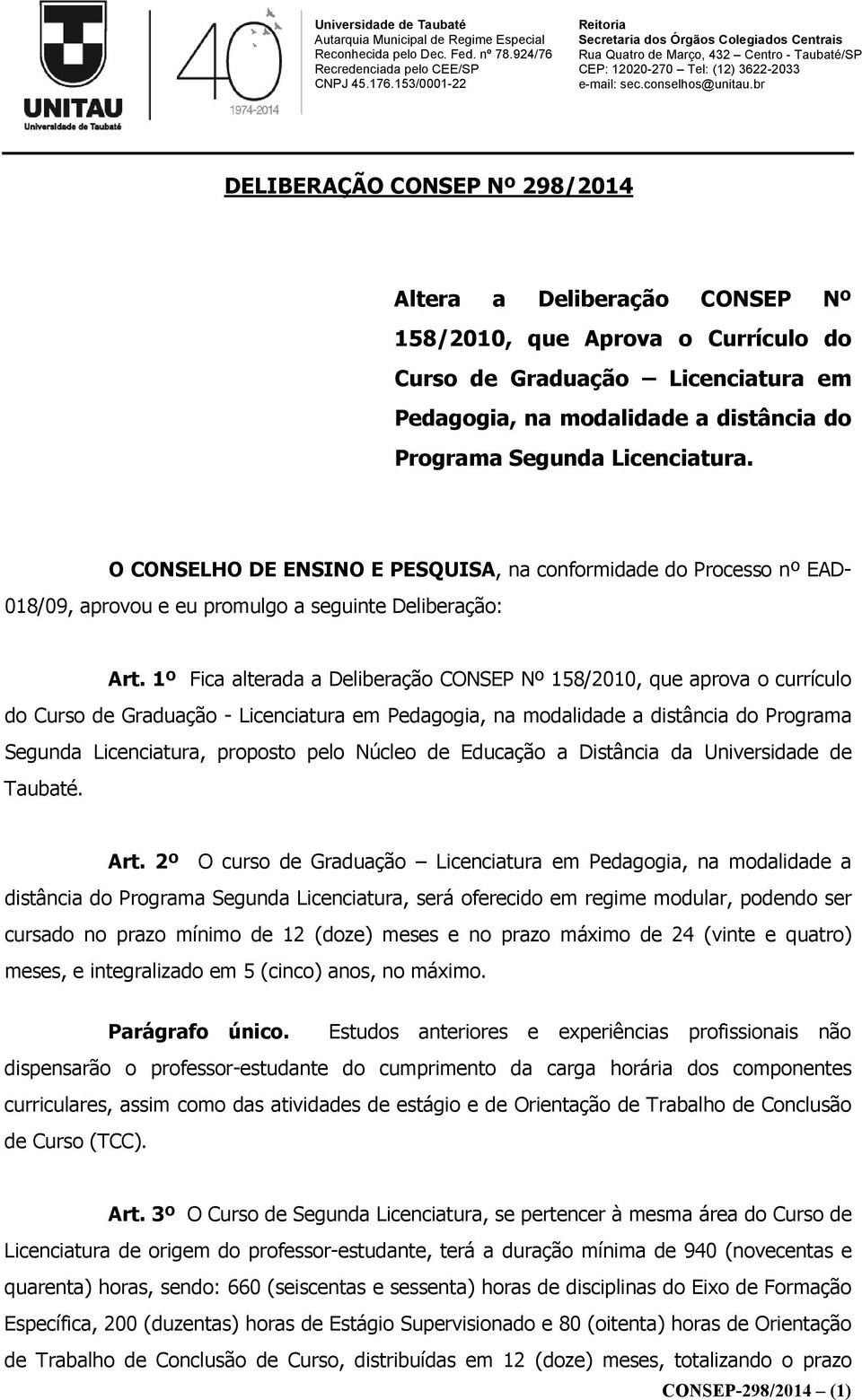 1º Fica alterada a Deliberação CONSEP Nº 158/2010, que aprova o currículo do Curso de Graduação - Licenciatura em Pedagogia, na modalidade a distância do Programa Segunda Licenciatura, proposto pelo