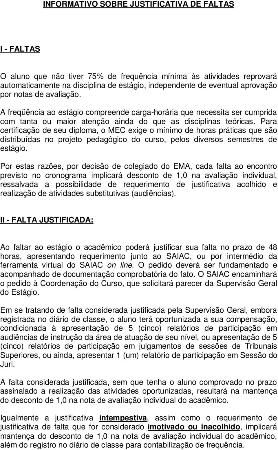 Para certificação de seu diploma, o MEC exige o mínimo de horas práticas que são distribuídas no projeto pedagógico do curso, pelos diversos semestres de estágio.