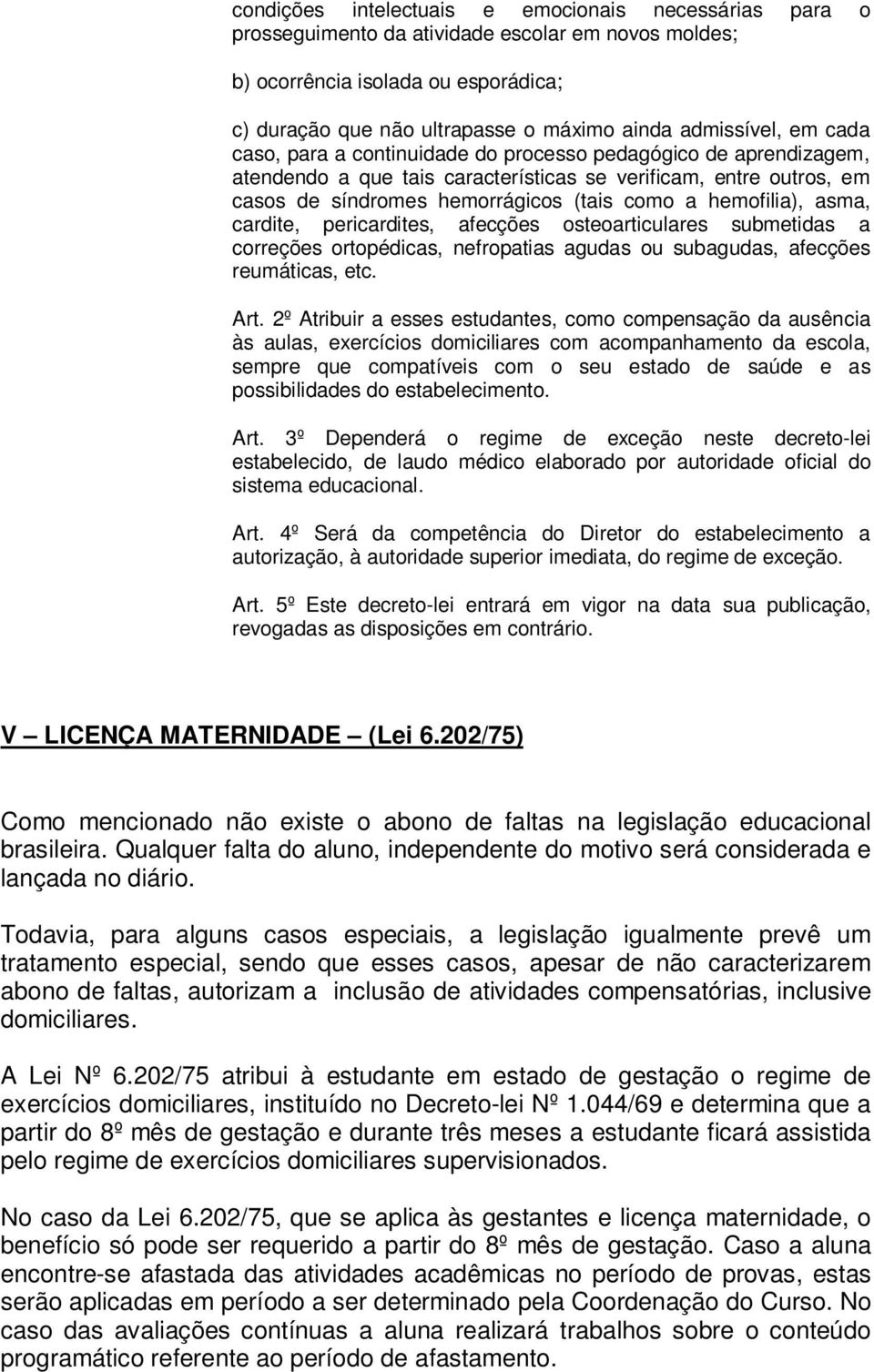 hemofilia), asma, cardite, pericardites, afecções osteoarticulares submetidas a correções ortopédicas, nefropatias agudas ou subagudas, afecções reumáticas, etc. Art.