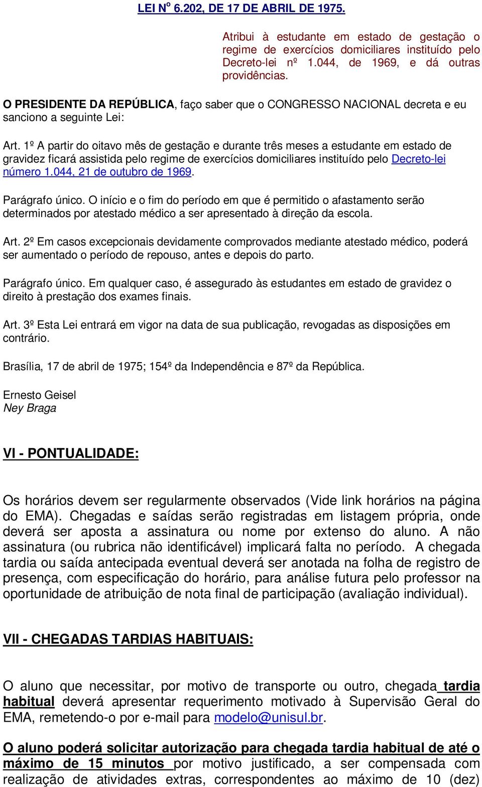 1º A partir do oitavo mês de gestação e durante três meses a estudante em estado de gravidez ficará assistida pelo regime de exercícios domiciliares instituído pelo Decreto-lei número 1.