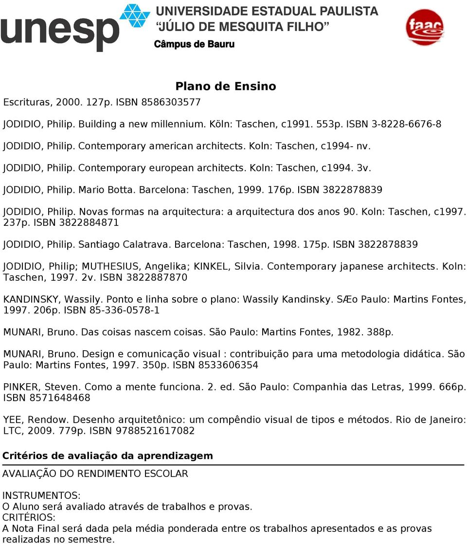 Barcelona: Taschen, 1999. 176p. ISBN 3822878839 JODIDIO, Philip. Novas formas na arquitectura: a arquitectura dos anos 90. Koln: Taschen, c1997. 237p. ISBN 3822884871 JODIDIO, Philip.