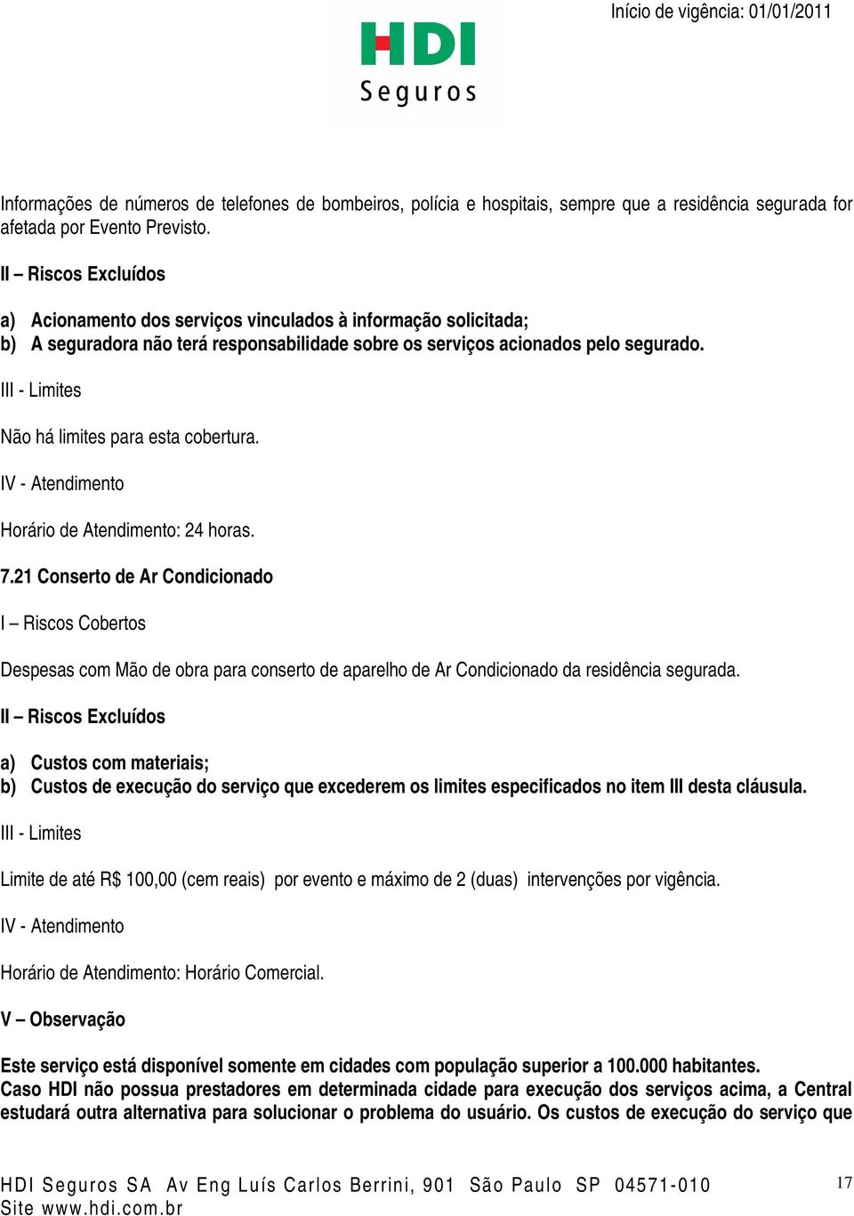 21 Conserto de Ar Condicionado Despesas com Mão de obra para conserto de aparelho de Ar Condicionado da residência segurada.