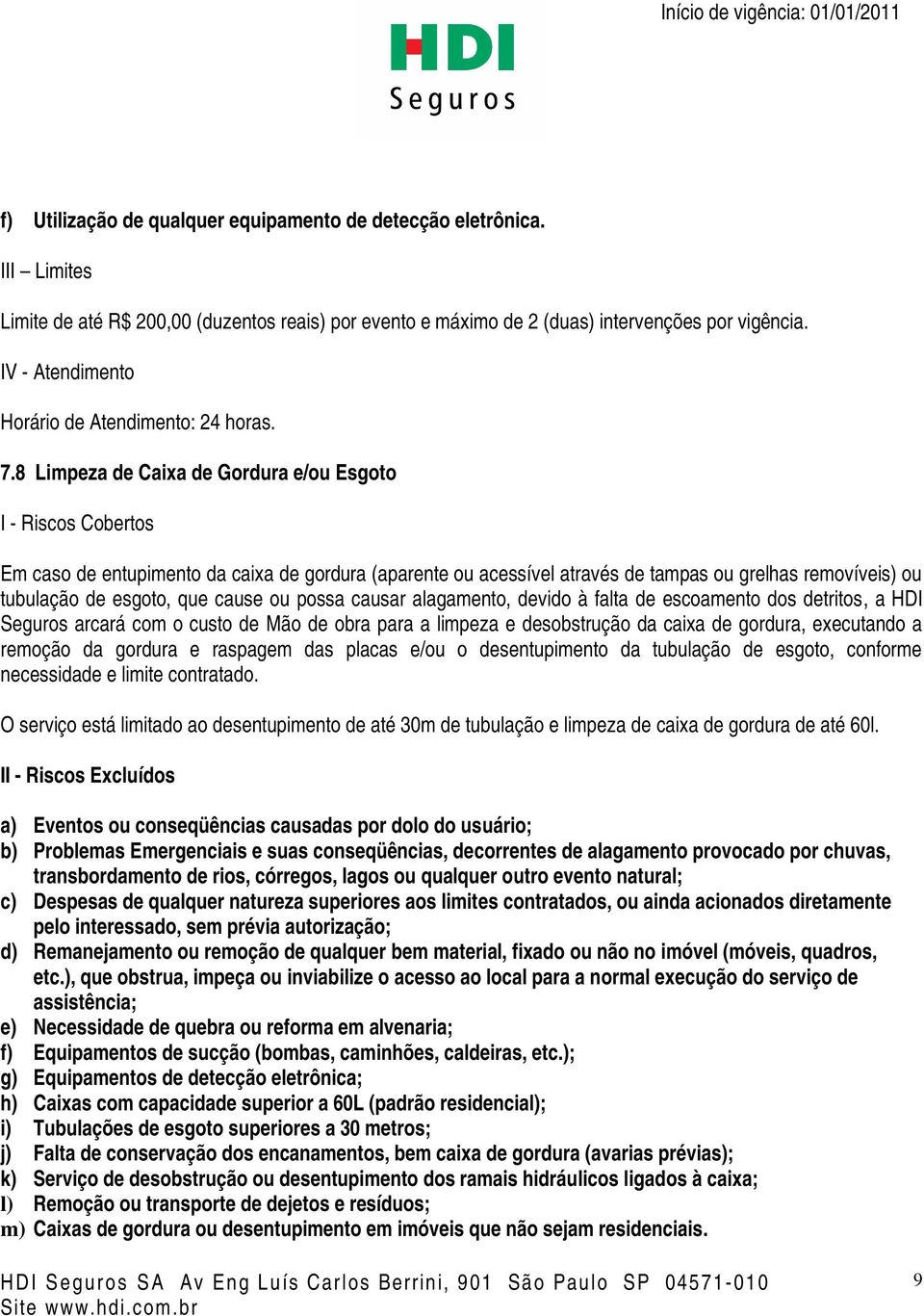 cause ou possa causar alagamento, devido à falta de escoamento dos detritos, a HDI Seguros arcará com o custo de Mão de obra para a limpeza e desobstrução da caixa de gordura, executando a remoção da