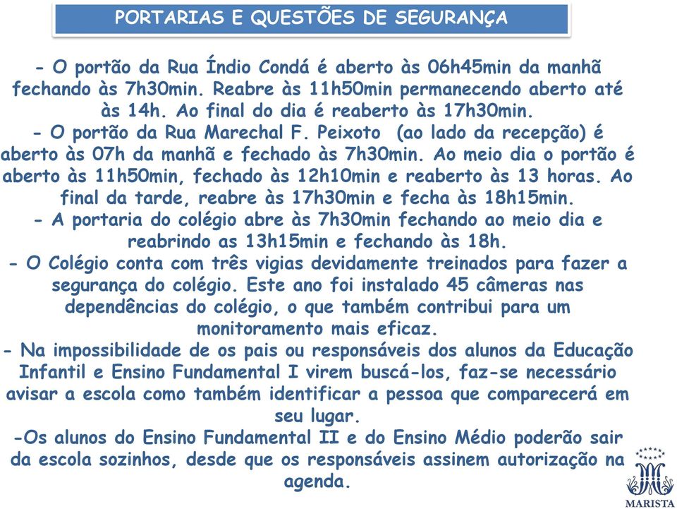 Ao meio dia o portão é aberto às 11h50min, fechado às 12h10min e reaberto às 13 horas. Ao final da tarde, reabre às 17h30min e fecha às 18h15min.