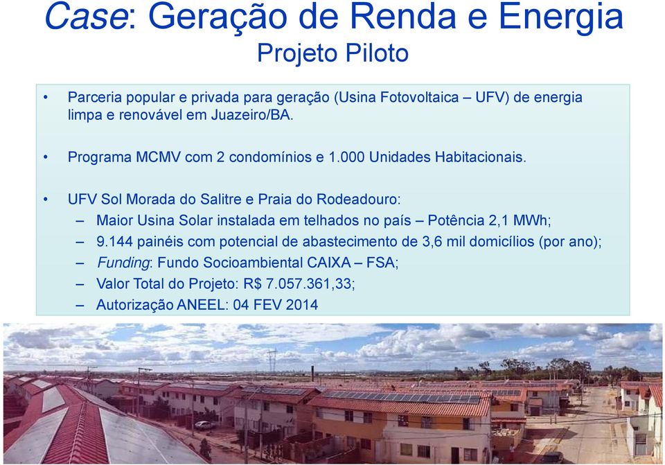 UFV Sol Morada do Salitre e Praia do Rodeadouro: Maior Usina Solar instalada em telhados no país Potência 2,1 MWh; 9.