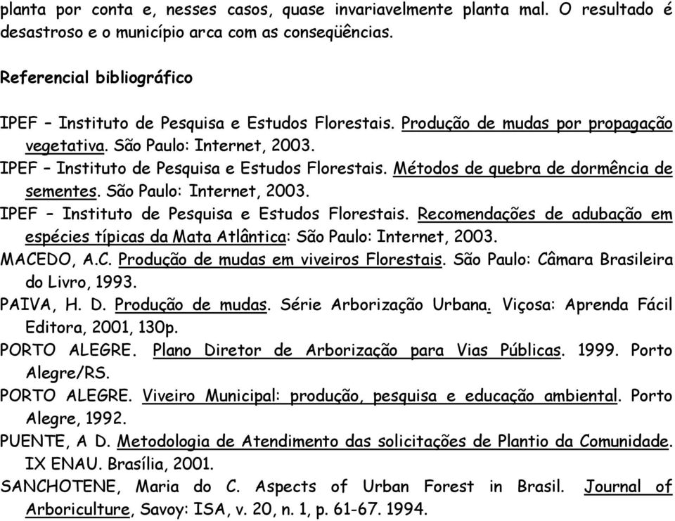 São Paulo: Internet, 2003. IPEF Instituto de Pesquisa e Estudos Florestais. Recomendações de adubação em espécies típicas da Mata Atlântica: São Paulo: Internet, 2003. MACE