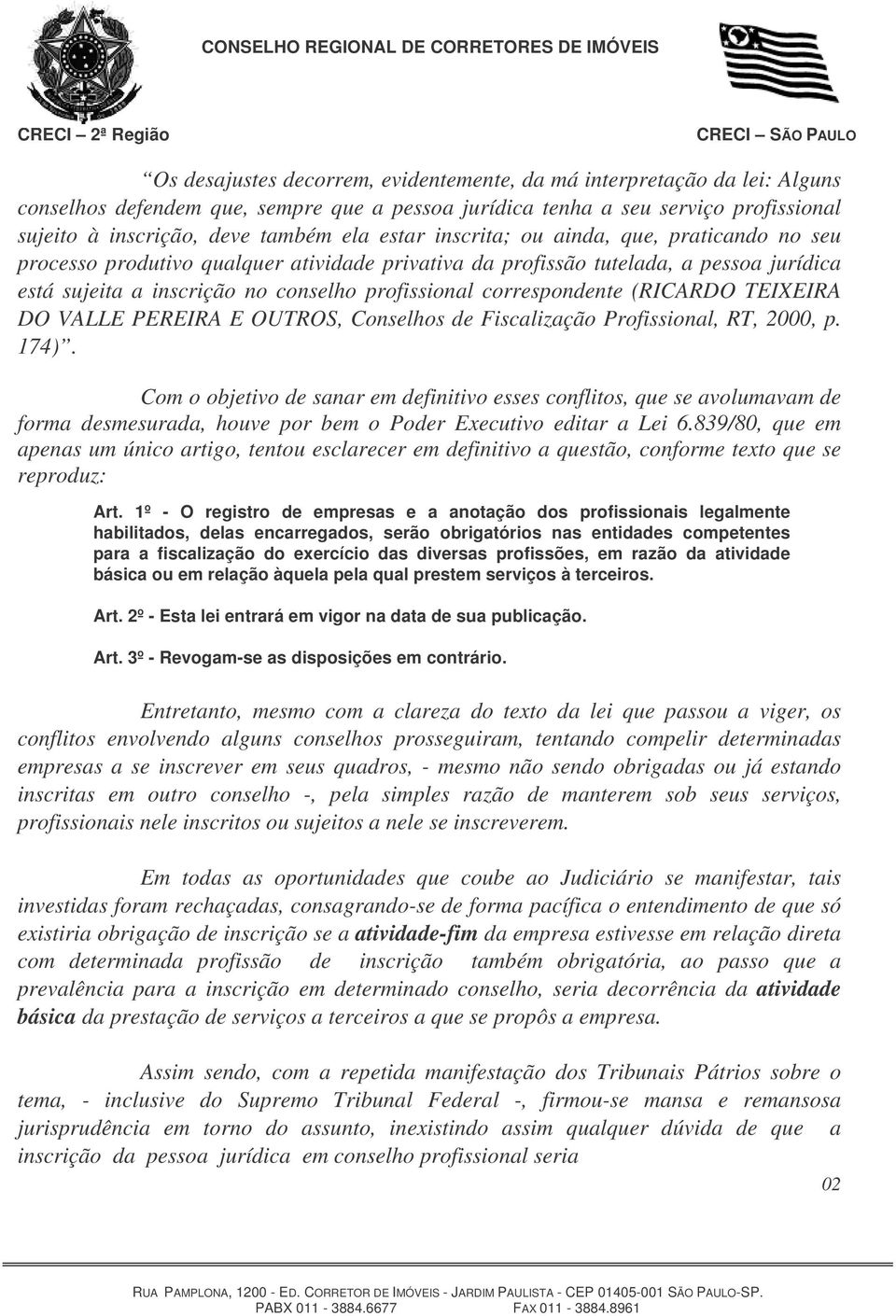correspondente (RICARDO TEIXEIRA DO VALLE PEREIRA E OUTROS, Conselhos de Fiscalização Profissional, RT, 2000, p. 174).