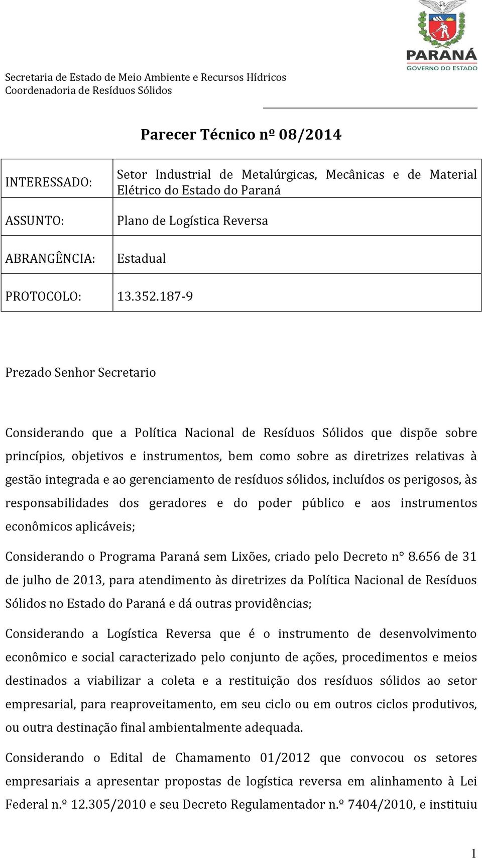 integrada e ao gerenciamento de resíduos sólidos, incluídos os perigosos, às responsabilidades dos geradores e do poder público e aos instrumentos econômicos aplicáveis; Considerando o Programa