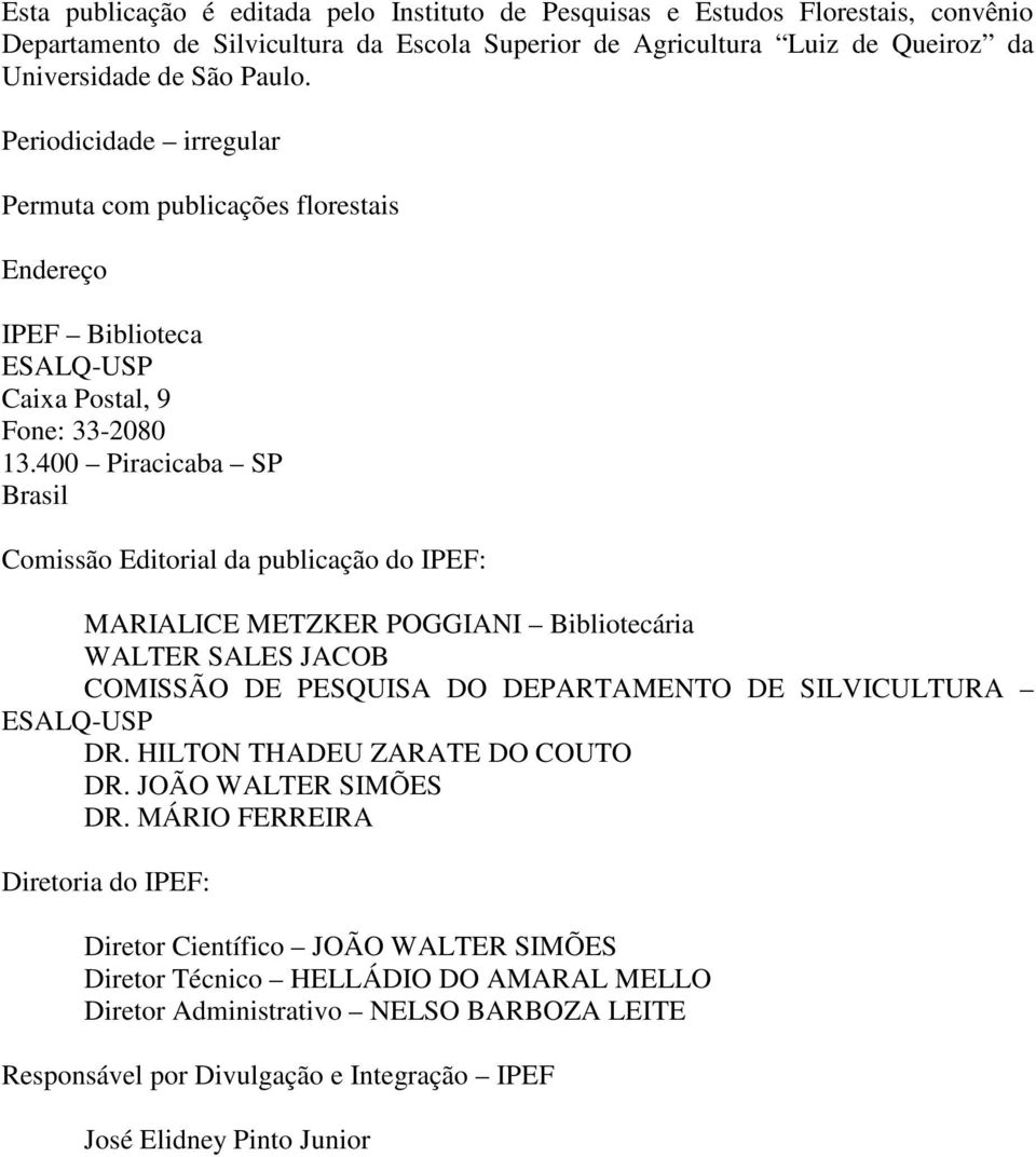 400 Piracicaba SP Brasil Comissão Editorial da publicação do IPEF: MARIALICE METZKER POGGIANI Bibliotecária WALTER SALES JACOB COMISSÃO DE PESQUISA DO DEPARTAMENTO DE SILVICULTURA ESALQ-USP DR.