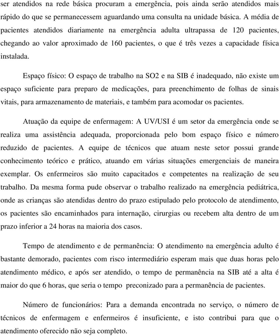 Espaço físico: O espaço de trabalho na SO2 e na SIB é inadequado, não existe um espaço suficiente para preparo de medicações, para preenchimento de folhas de sinais vitais, para armazenamento de