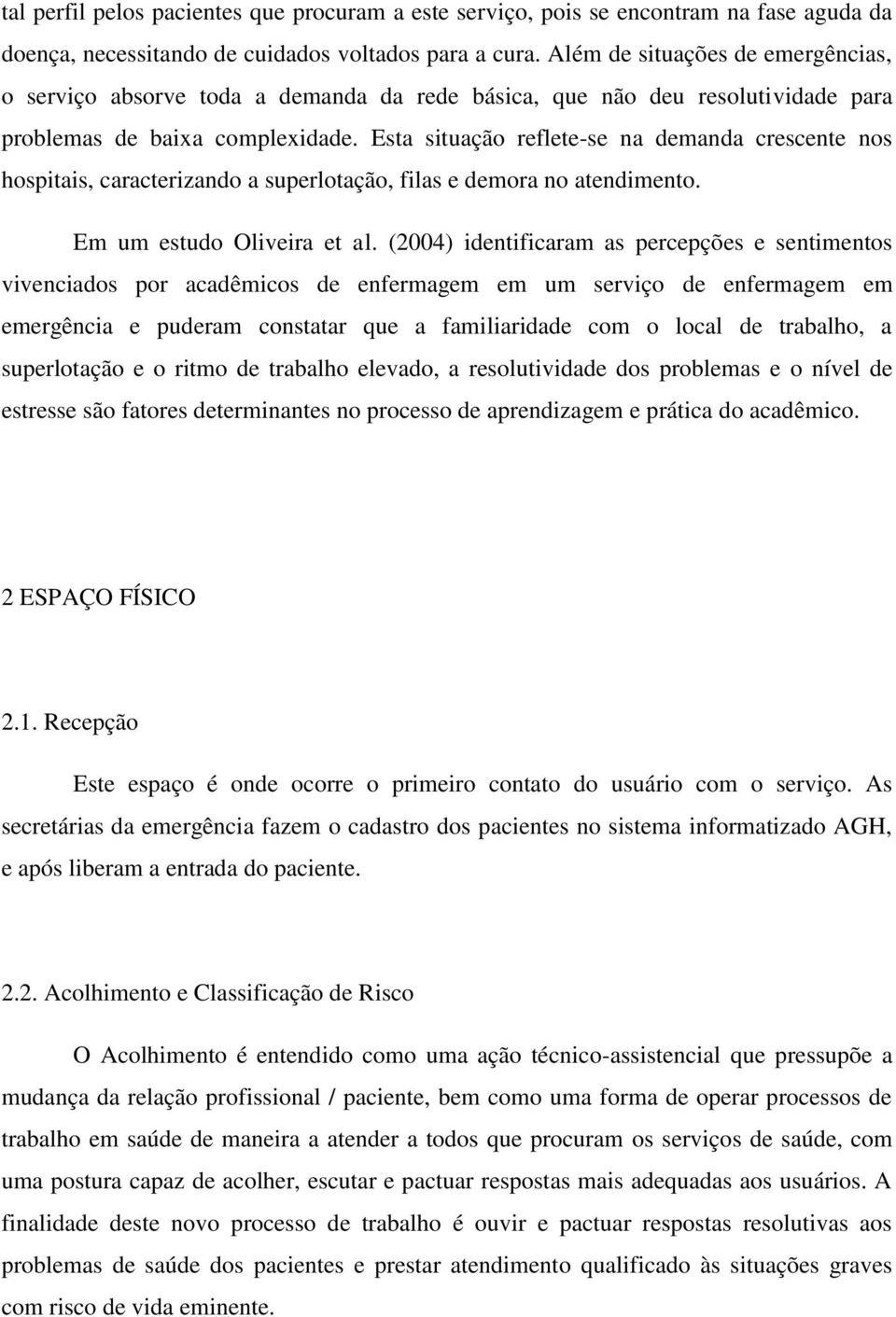 Esta situação reflete-se na demanda crescente nos hospitais, caracterizando a superlotação, filas e demora no atendimento. Em um estudo Oliveira et al.