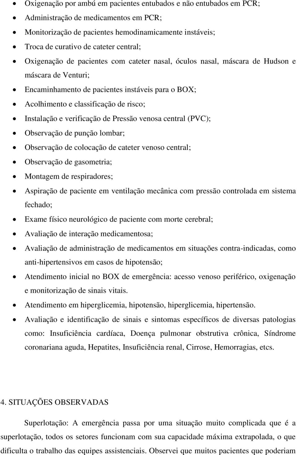 verificação de Pressão venosa central (PVC); Observação de punção lombar; Observação de colocação de cateter venoso central; Observação de gasometria; Montagem de respiradores; Aspiração de paciente