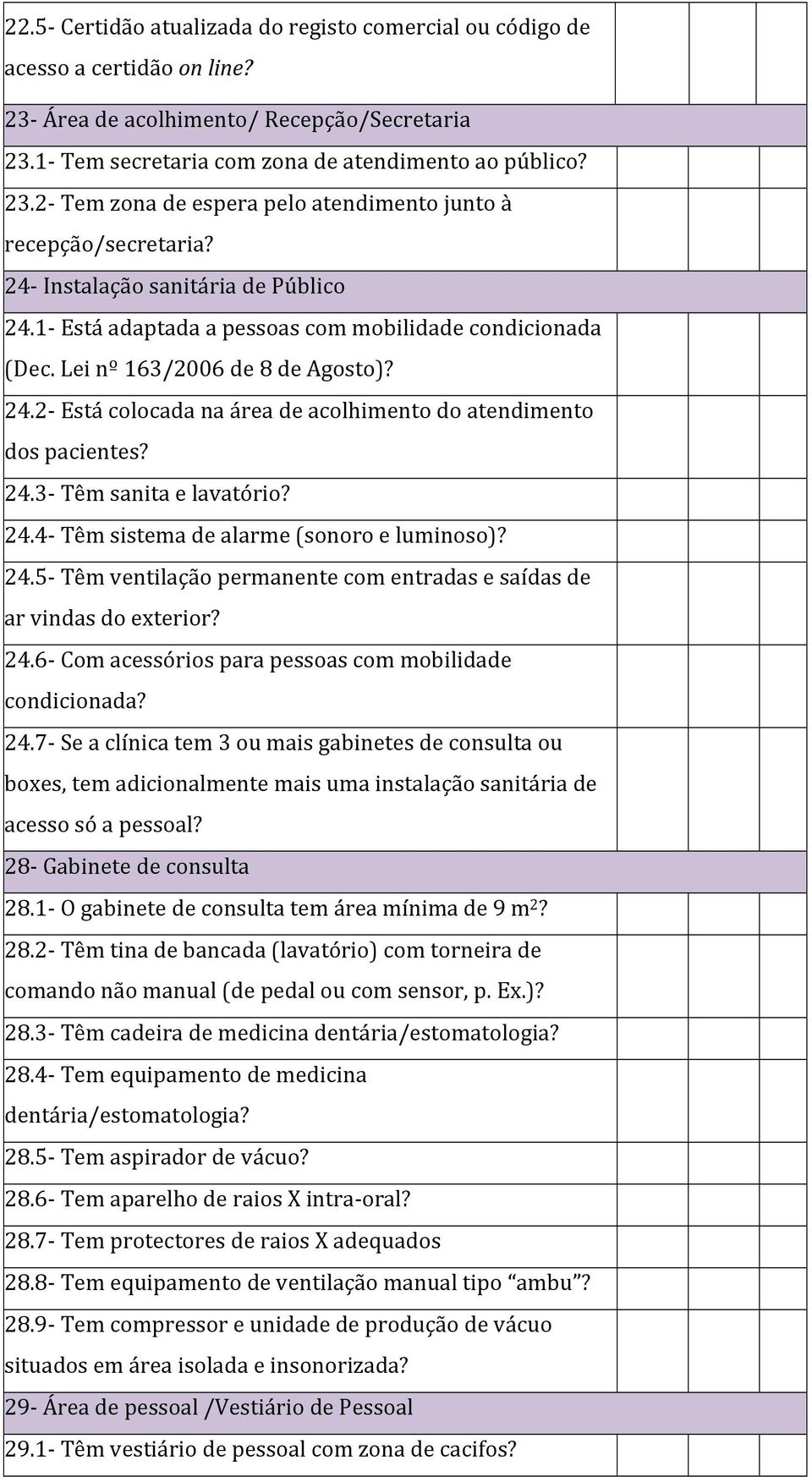 24.3- Têm sanita e lavatório? 24.4- Têm sistema de alarme (sonoro e luminoso)? 24.5- Têm ventilação permanente com entradas e saídas de ar vindas do exterior? 24.6- Com acessórios para pessoas com mobilidade condicionada?