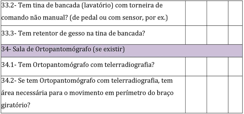 34- Sala de Ortopantomógrafo (se existir) 34.1- Tem Ortopantomógrafo com telerradiografia?