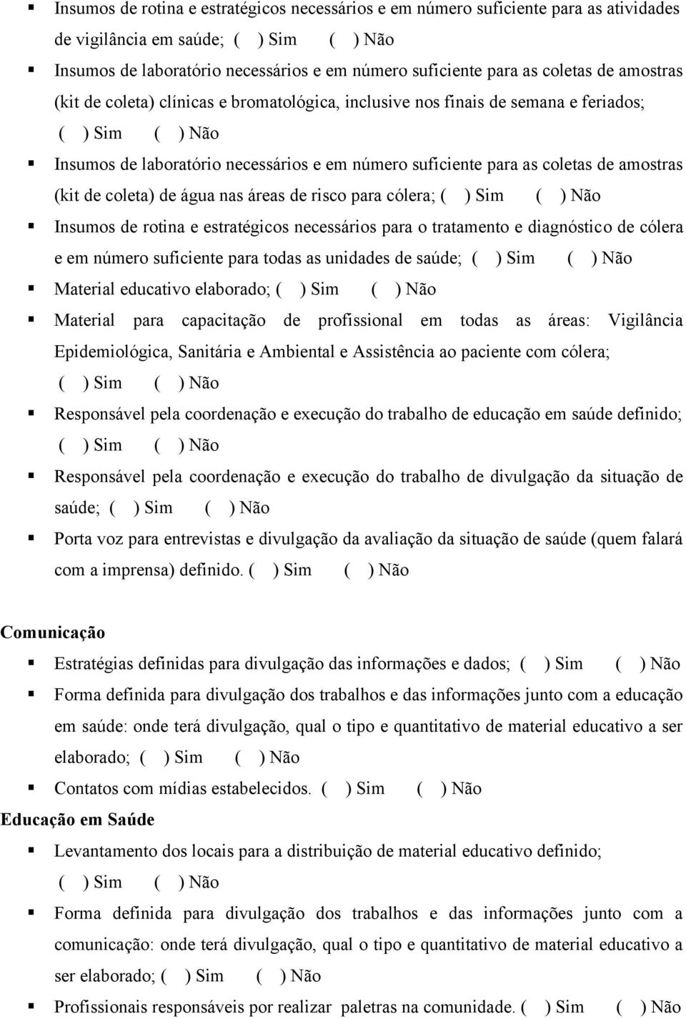 áreas de risco para cólera; Insumos de rotina e estratégicos necessários para o tratamento e diagnóstico de cólera e em número suficiente para todas as unidades de saúde; Material educativo