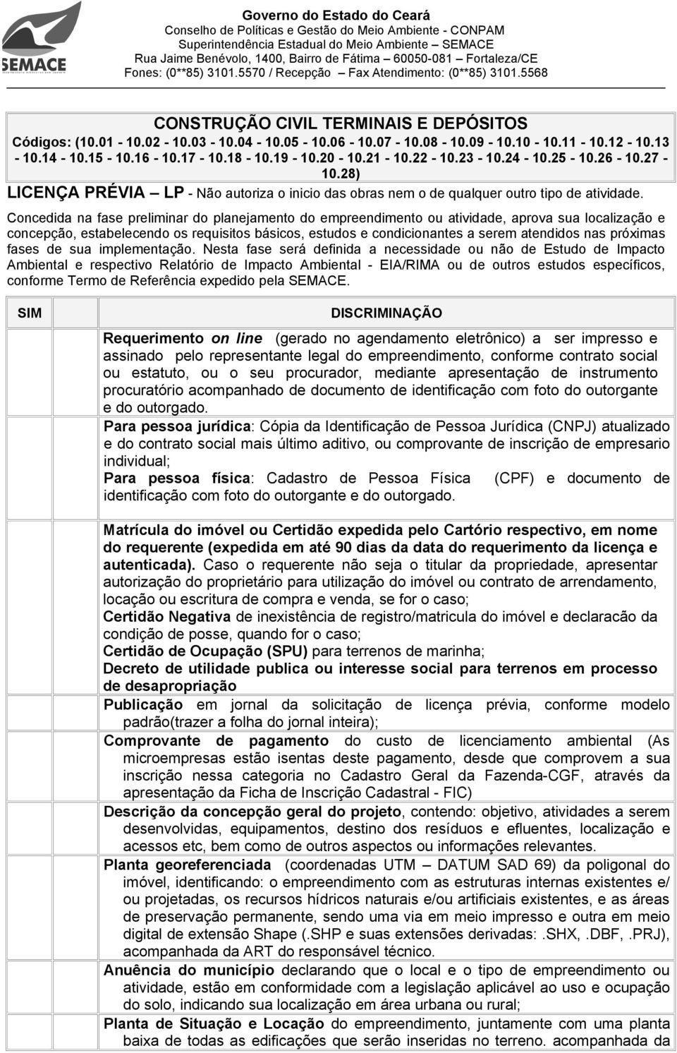 Concedida na fase preliminar do planejamento do empreendimento ou atividade, aprova sua localização e concepção, estabelecendo os requisitos básicos, estudos e condicionantes a serem atendidos nas