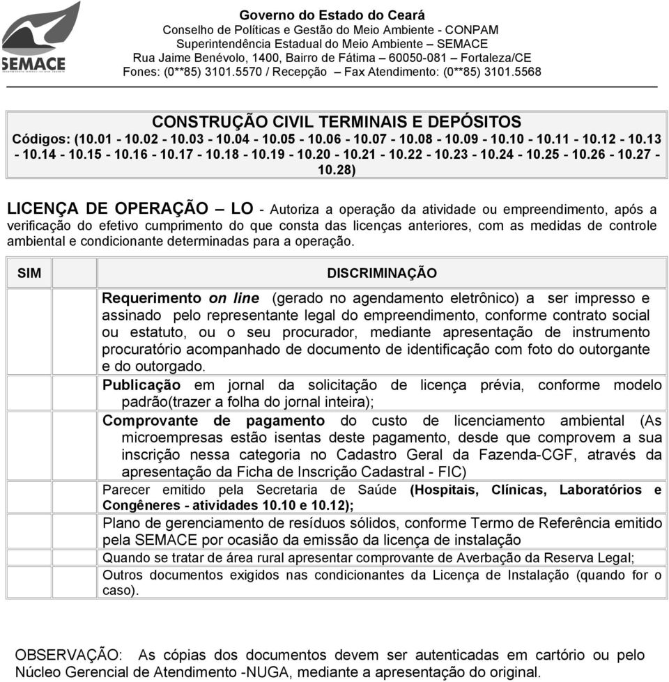 28) LICENÇA DE OPERAÇÃO LO - Autoriza a operação da atividade ou empreendimento, após a verificação do efetivo cumprimento do que consta das licenças anteriores, com as medidas de controle ambiental