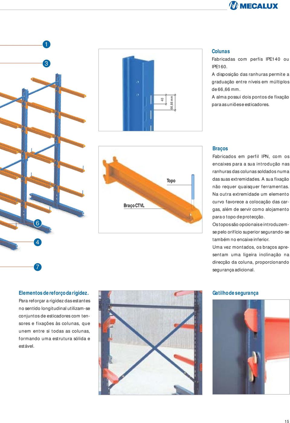 6 4 7 Braço CTVL Topo Braços Fabricados em perfil IPN, com os encaixes para a sua introdução nas ranhuras das colunas soldados numa das suas extremidades.