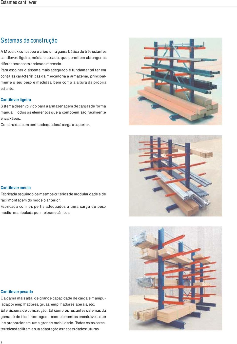 Cantilever ligeira Sistema desenvolvido para a armazenagem de cargas de forma manual. Todos os elementos que a compõem são facilmente encaixáveis. Construídas com perfis adequados à carga a suportar.