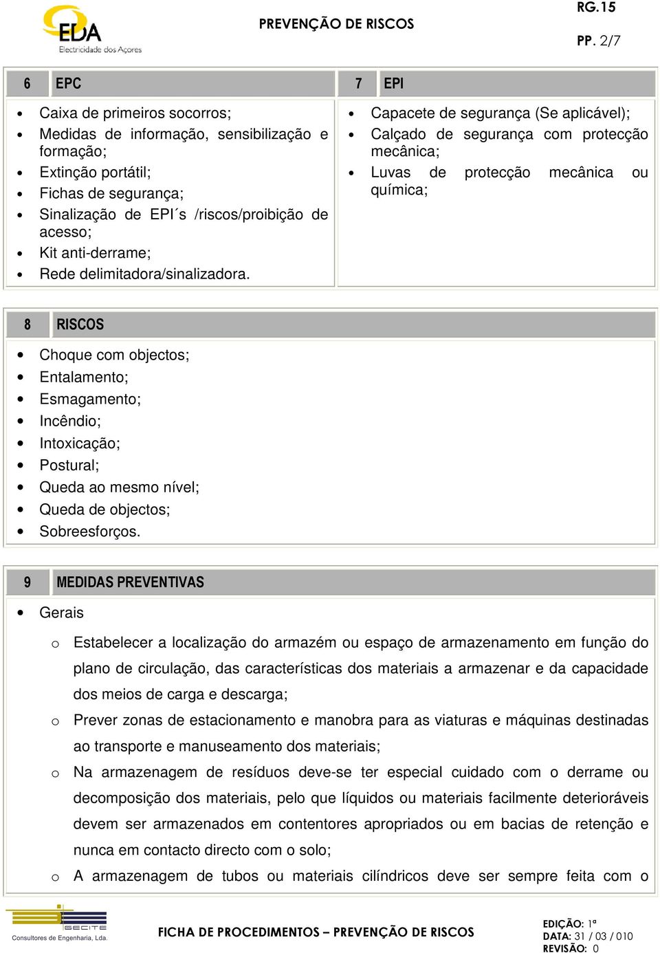 Capacete de segurança (Se aplicável); Calçado de segurança com protecção mecânica; Luvas de protecção mecânica ou química; 8 RISCOS Choque com objectos; Entalamento; Esmagamento; Incêndio;