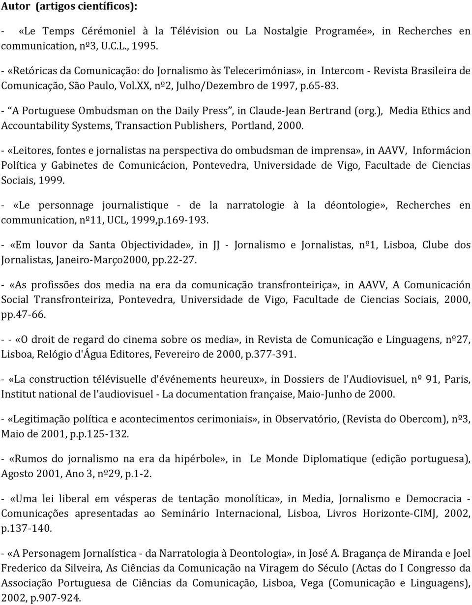 - A Portuguese Ombudsman on the Daily Press, in Claude-Jean Bertrand (org.), Media Ethics and Accountability Systems, Transaction Publishers, Portland, 2000.