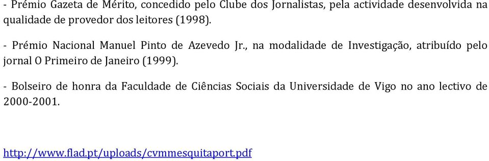 , na modalidade de Investigação, atribuído pelo jornal O Primeiro de Janeiro (1999).