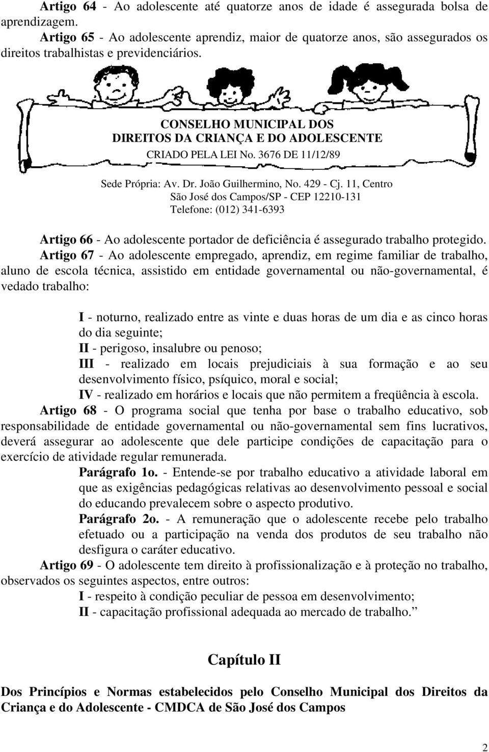 Artigo 66 - Ao adolescente portador de deficiência é assegurado trabalho protegido.