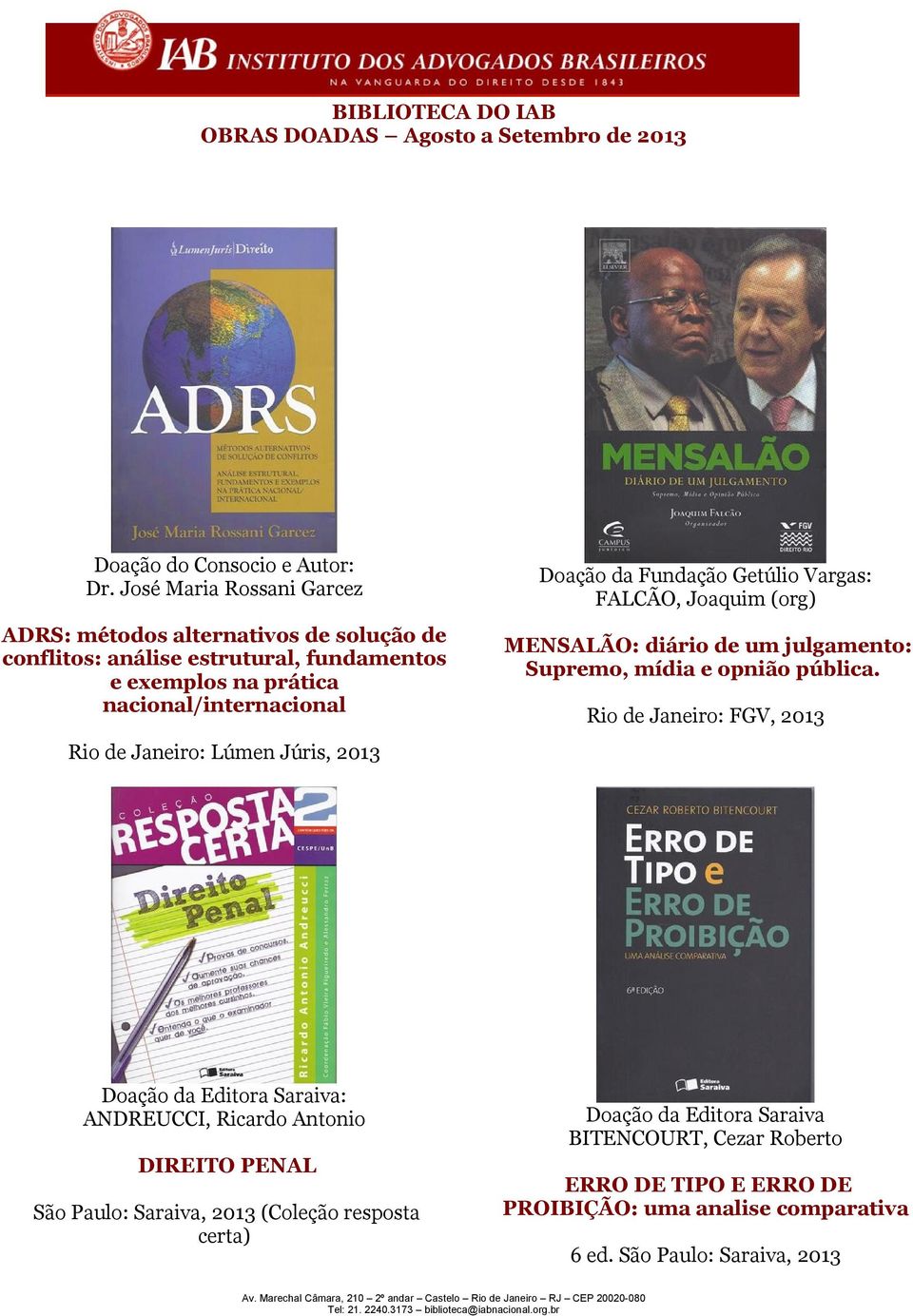 nacional/internacional Doação da Fundação Getúlio Vargas: FALCÃO, Joaquim (org) MENSALÃO: diário de um julgamento: Supremo, mídia e