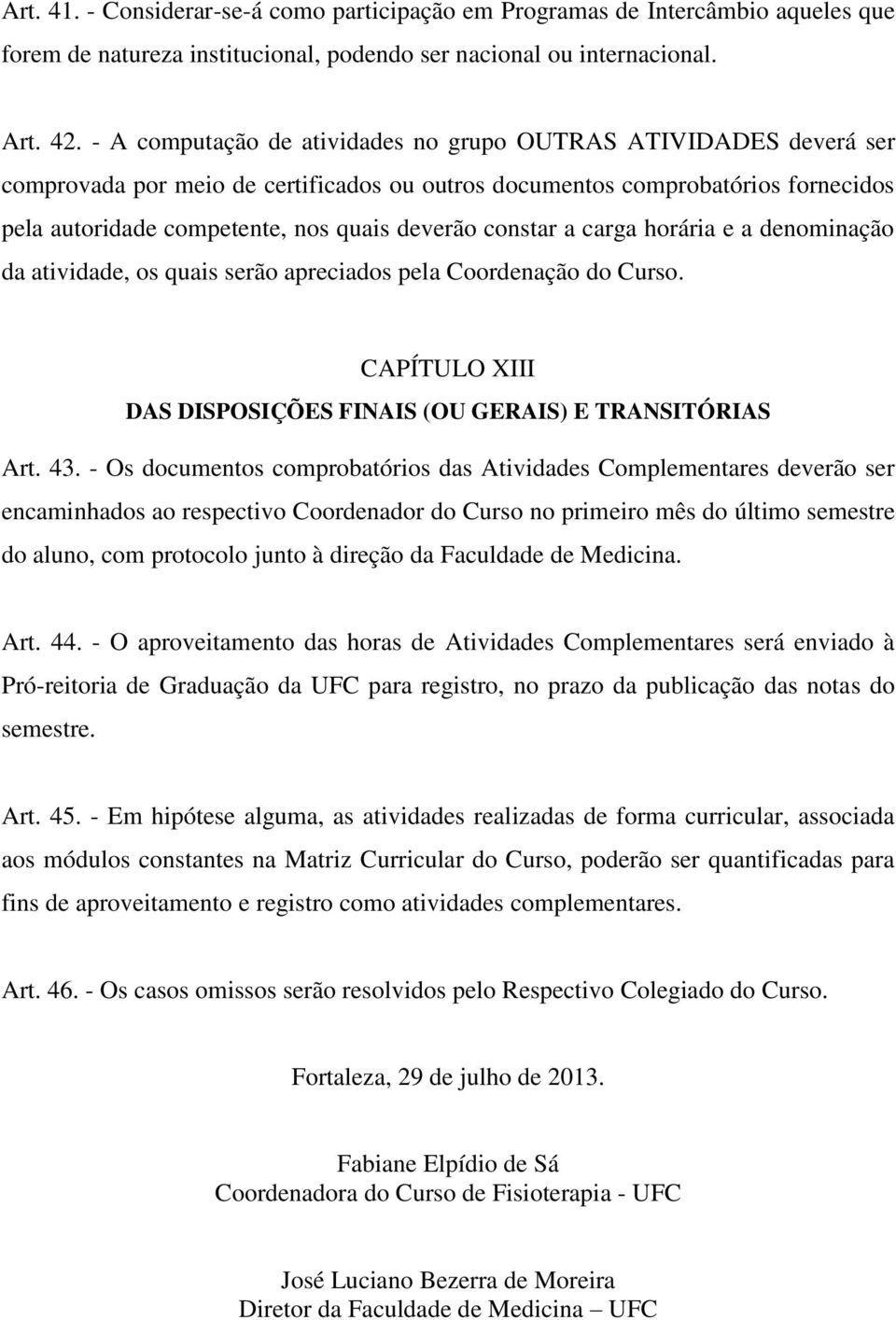 constar a carga horária e a denominação da atividade, os quais serão apreciados pela Coordenação do Curso. CAPÍTULO XIII DAS DISPOSIÇÕES FINAIS (OU GERAIS) E TRANSITÓRIAS Art. 43.