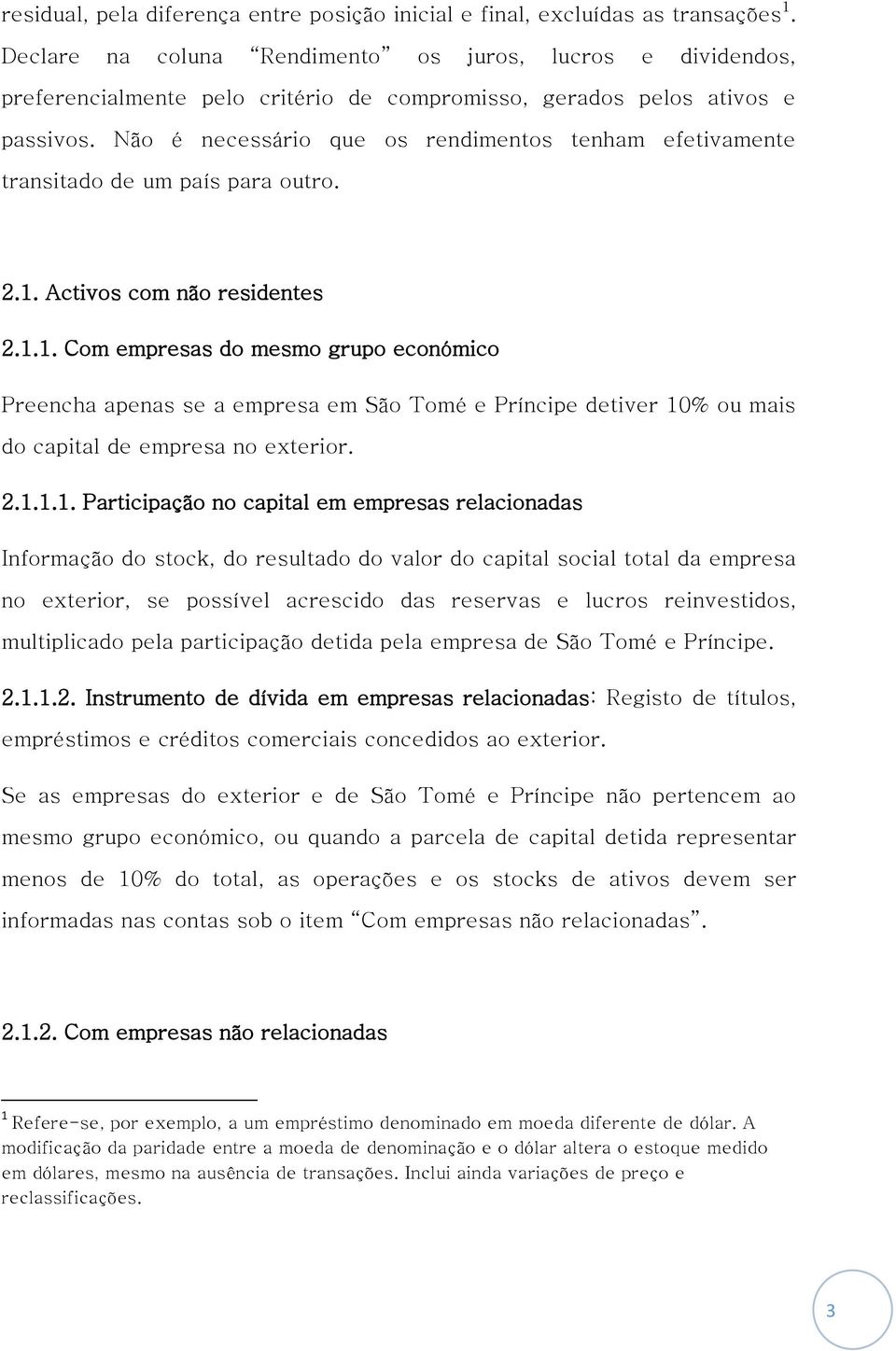 Não é necessário que os rendimentos tenham efetivamente transitado de um país para outro. 2.1.