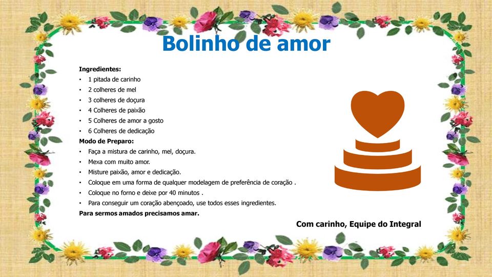 Misture paixão, amor e dedicação. Coloque em uma forma de qualquer modelagem de preferência de coração.